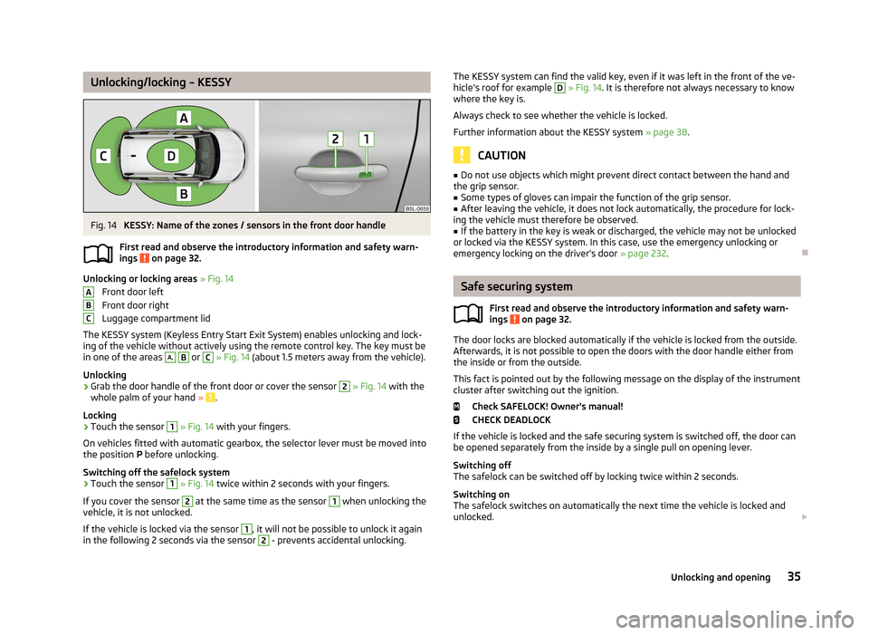 SKODA YETI 2013 1.G / 5L Owners Manual Unlocking/locking – KESSYFig. 14
KESSY: Name of the zones / sensors in the front door handle
First read and observe the introductory information and safety warn- ings
on page 32.
Unlocking or loc SKODA YETI 2013 1.G / 5L Owners Manual Unlocking/locking – KESSYFig. 14
KESSY: Name of the zones / sensors in the front door handle
First read and observe the introductory information and safety warn- ings
on page 32.
Unlocking or loc