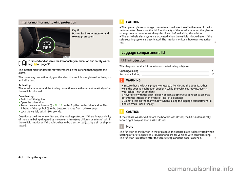 SKODA YETI 2013 1.G / 5L Owners Manual Interior monitor and towing protectionFig. 18 
Button for interior monitor and
towing protection
First read and observe the introductory information and safety warn-
ings  on page 39.
The interior mon