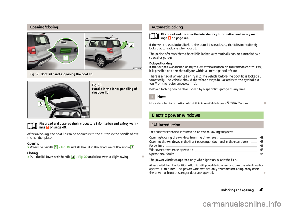 SKODA YETI 2013 1.G / 5L Owners Manual Opening/closingFig. 19 
Boot lid handle/opening the boot lid
Fig. 20 
Handle in the inner panelling of
the boot lid
First read and observe the introductory information and safety warn-
ings  on page 4