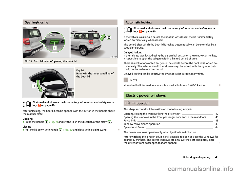 SKODA YETI 2013 1.G / 5L Service Manual Opening/closingFig. 19 
Boot lid handle/opening the boot lid
Fig. 20 
Handle in the inner panelling of
the boot lid
First read and observe the introductory information and safety warn-
ings  on page 4