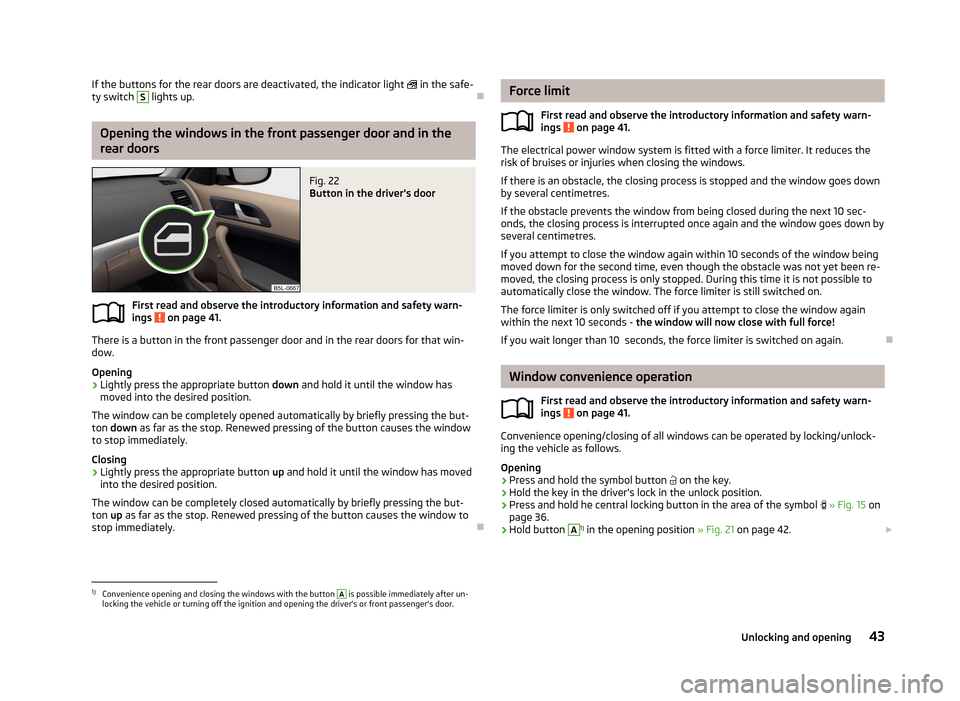 SKODA YETI 2013 1.G / 5L Service Manual If the buttons for the rear doors are deactivated, the indicator light  in the safe-
ty switch S lights up.

Opening the windows in the front passenger door and in the
rear doors
Fig. 22 
Button