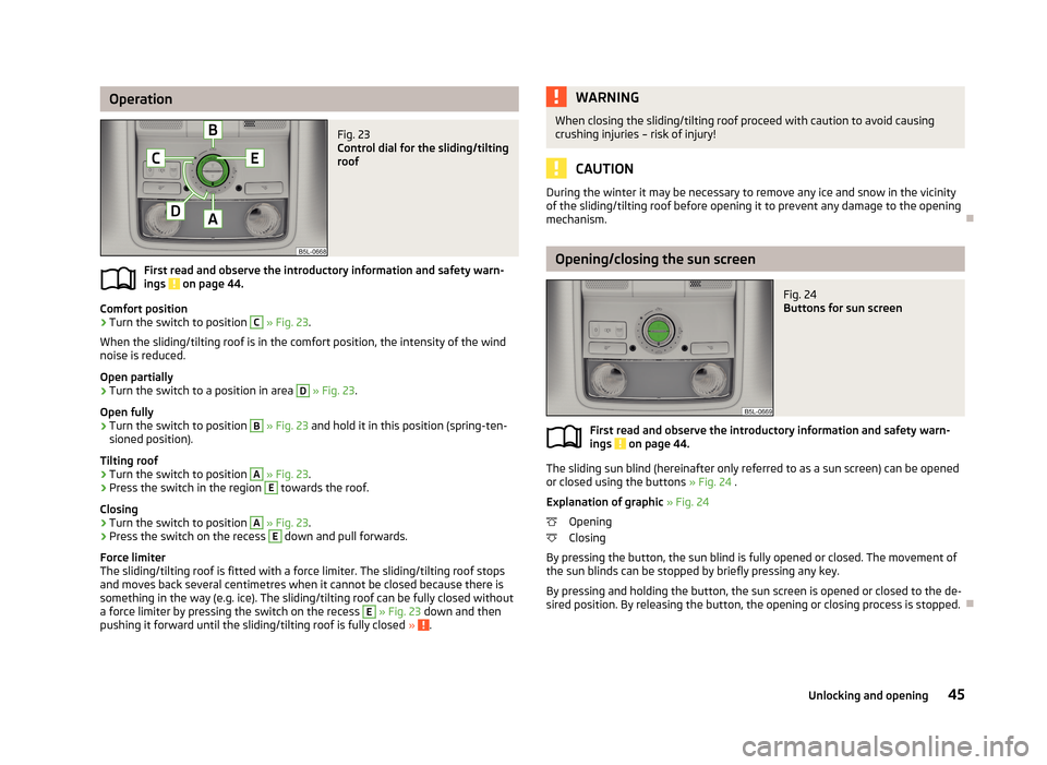 SKODA YETI 2013 1.G / 5L Service Manual OperationFig. 23 
Control dial for the sliding/tilting
roof
First read and observe the introductory information and safety warn-
ings  on page 44.
Comfort position
›
Turn the switch to position 
C
 