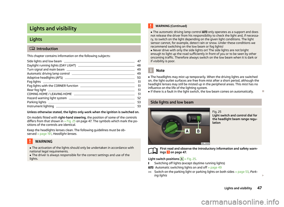 SKODA YETI 2013 1.G / 5L Owners Manual Lights and visibility
Lights
Introduction
This chapter contains information on the following subjects:
Side lights and low beam
47
Daylight running lights (DAY LIGHT)
48
Turn signal and main beam
4 SKODA YETI 2013 1.G / 5L Owners Manual Lights and visibility
Lights
Introduction
This chapter contains information on the following subjects:
Side lights and low beam
47
Daylight running lights (DAY LIGHT)
48
Turn signal and main beam
4
