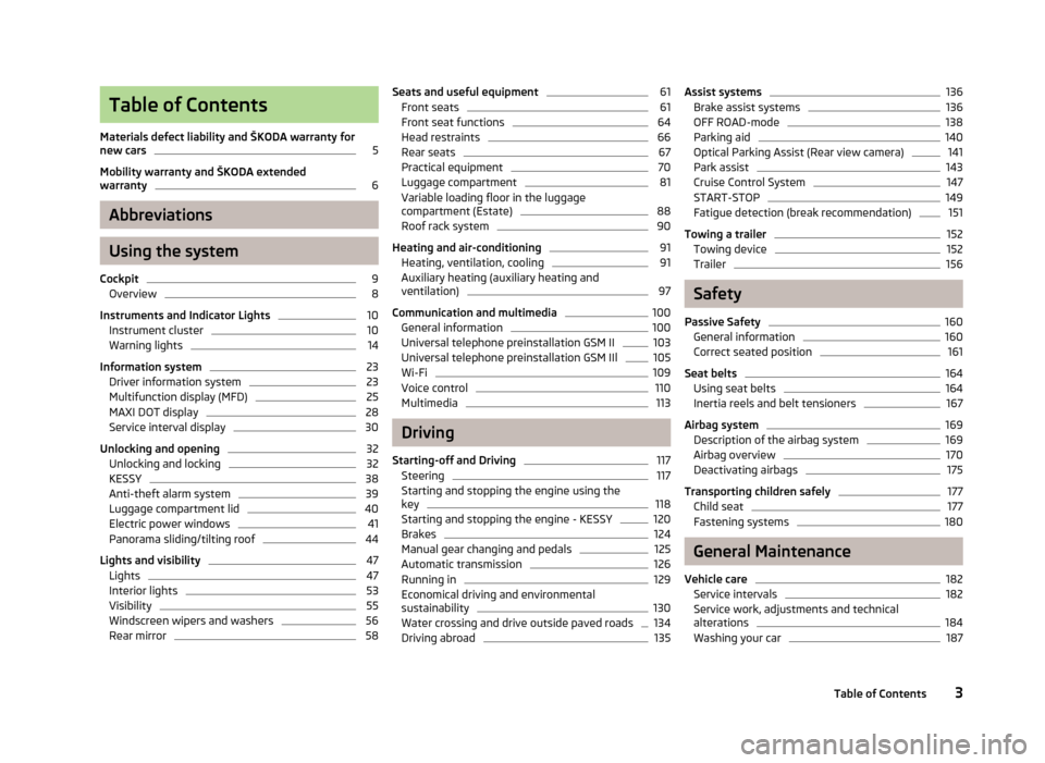 SKODA YETI 2013 1.G / 5L Owners Manual Table of Contents
Materials defect liability and ŠKODA warranty for
new cars5
Mobility warranty and ŠKODA extended
warranty
6
Abbreviations
Using the system
Cockpit
9
Overview
8
Instruments and Indi