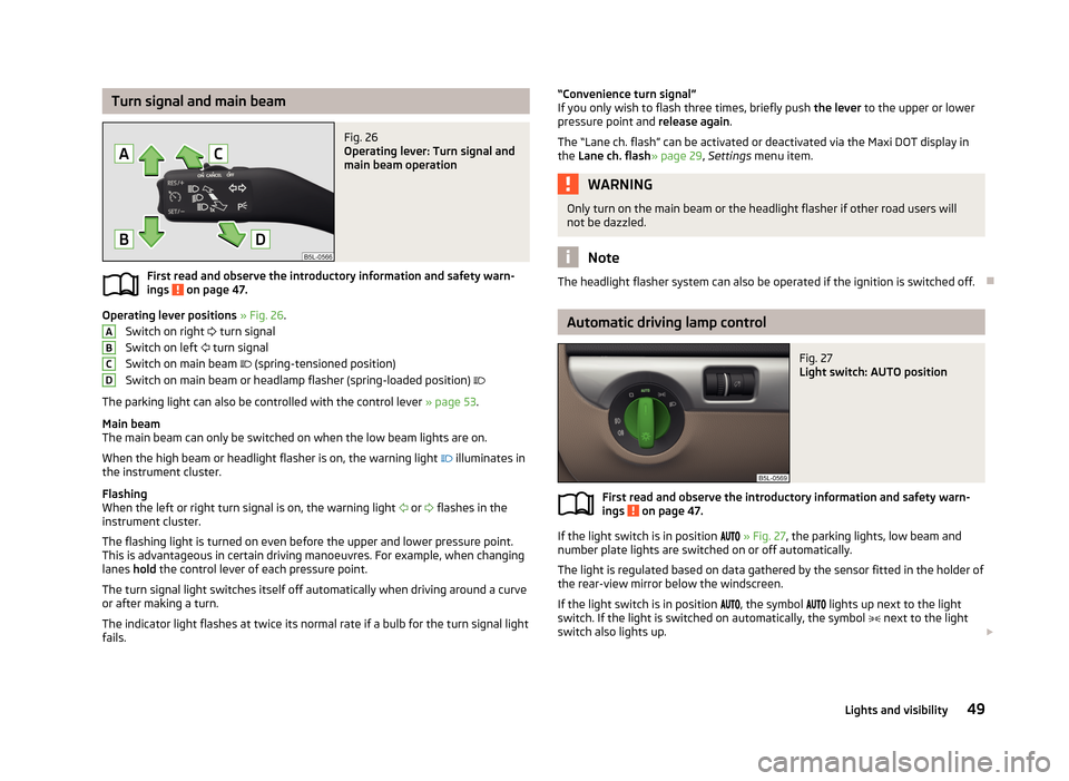 SKODA YETI 2013 1.G / 5L Owners Manual Turn signal and main beamFig. 26 
Operating lever: Turn signal and
main beam operation
First read and observe the introductory information and safety warn-
ings  on page 47.
Operating lever positions 