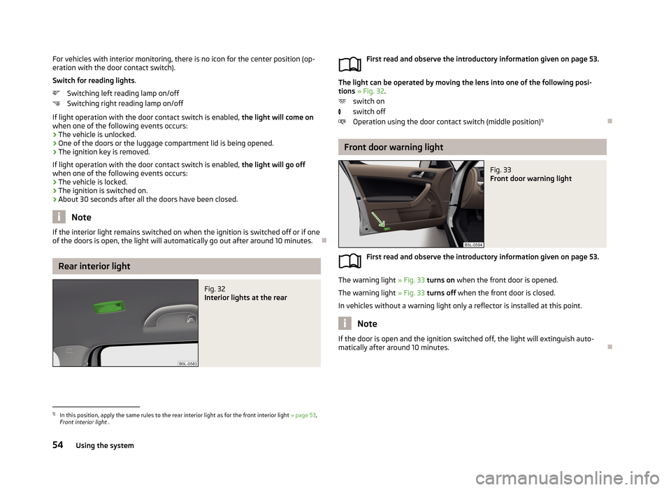 SKODA YETI 2013 1.G / 5L Workshop Manual For vehicles with interior monitoring, there is no icon for the center position (op-
eration with the door contact switch).
Switch for reading lights .
Switching left reading lamp on/off
Switching rig
