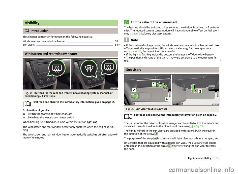 SKODA YETI 2013 1.G / 5L Workshop Manual Visibility
Introduction
This chapter contains information on the following subjects:
Windscreen and rear window heater
55
Sun visors
55
Windscreen and rear window heater
Fig. 34 
Buttons for the