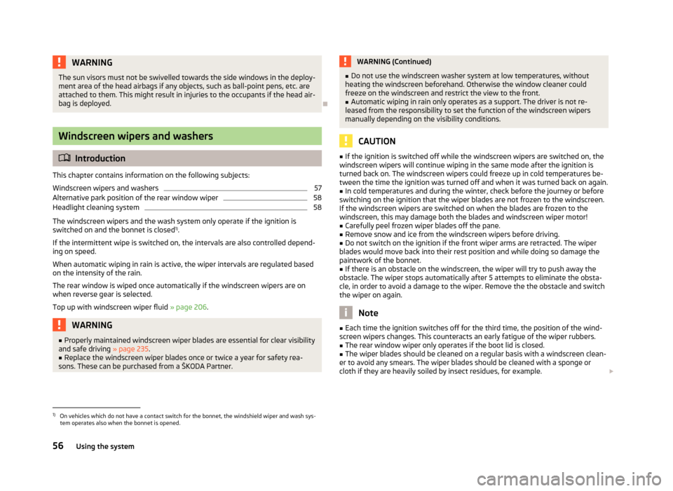 SKODA YETI 2013 1.G / 5L Workshop Manual WARNINGThe sun visors must not be swivelled towards the side windows in the deploy-
ment area of the head airbags if any objects, such as ball-point pens, etc. are attached to them. This might result 