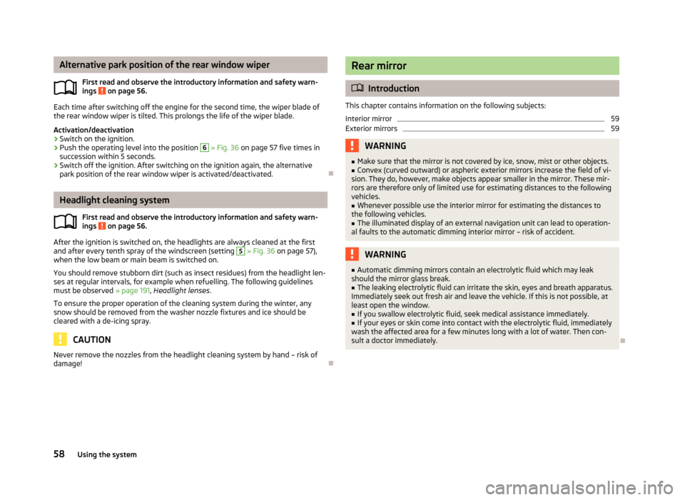 SKODA YETI 2013 1.G / 5L Owners Manual Alternative park position of the rear window wiperFirst read and observe the introductory information and safety warn-ings 
 on page 56.
Each time after switching off the engine for the second time, t