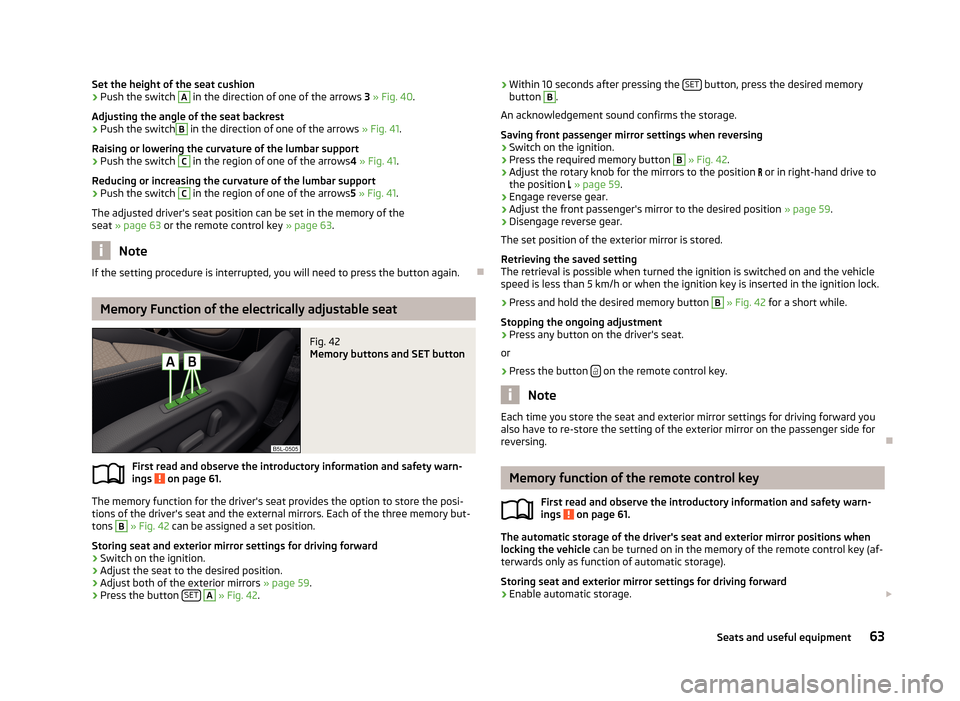 SKODA YETI 2013 1.G / 5L Repair Manual Set the height of the seat cushion›Push the switch A in the direction of one of the arrows 3 » Fig. 40 .
Adjusting the angle of the seat backrest›
Push the switch
B
in the direction of one of th SKODA YETI 2013 1.G / 5L Repair Manual Set the height of the seat cushion›Push the switch A in the direction of one of the arrows 3 » Fig. 40 .
Adjusting the angle of the seat backrest›
Push the switch
B
in the direction of one of th