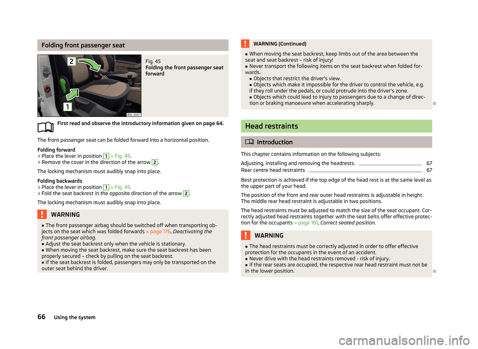 SKODA YETI 2013 1.G / 5L Owners Manual Folding front passenger seatFig. 45
Folding the front passenger seat
forward
First read and observe the introductory information given on page 64.
The front passenger seat can be folded forward into SKODA YETI 2013 1.G / 5L Owners Manual Folding front passenger seatFig. 45
Folding the front passenger seat
forward
First read and observe the introductory information given on page 64.
The front passenger seat can be folded forward into