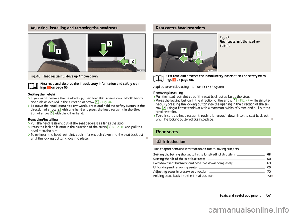 SKODA YETI 2013 1.G / 5L Owners Manual Adjusting, installing and removing the headrests.Fig. 46
Head restraint: Move up / move down
First read and observe the introductory information and safety warn-
ings
on page 66.
Setting the height SKODA YETI 2013 1.G / 5L Owners Manual Adjusting, installing and removing the headrests.Fig. 46
Head restraint: Move up / move down
First read and observe the introductory information and safety warn-
ings
on page 66.
Setting the height