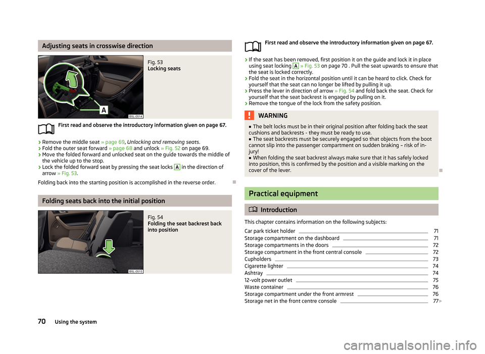 SKODA YETI 2013 1.G / 5L Manual PDF Adjusting seats in crosswise directionFig. 53
Locking seats
First read and observe the introductory information given on page 67.
›
Remove the middle seat » page 69, Unlocking and removing seats . SKODA YETI 2013 1.G / 5L Manual PDF Adjusting seats in crosswise directionFig. 53
Locking seats
First read and observe the introductory information given on page 67.
›
Remove the middle seat » page 69, Unlocking and removing seats .