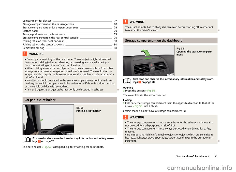 SKODA YETI 2013 1.G / 5L Owners Manual Compartment for glasses77Storage compartment on the passenger side78
Storage compartment under the passenger seat
78
Clothes hook
79
Storage pockwets on the front seats
79
Storage compartment in the r