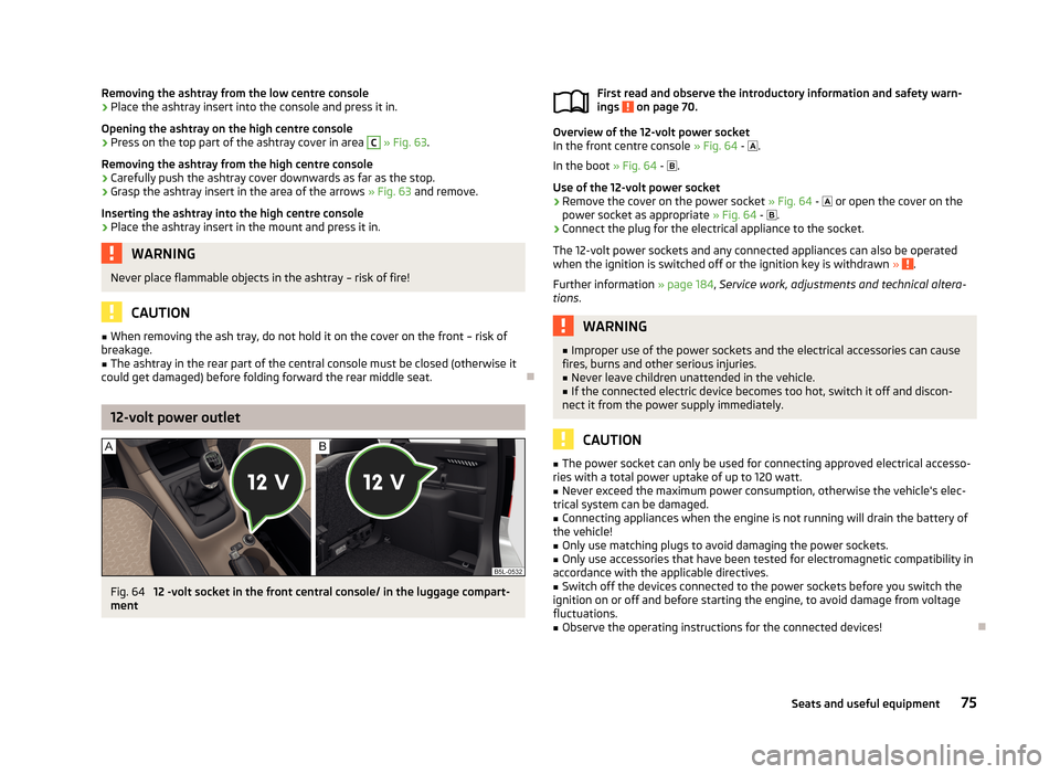 SKODA YETI 2013 1.G / 5L Manual PDF Removing the ashtray from the low centre console›Place the ashtray insert into the console and press it in.
Opening the ashtray on the high centre console›
Press on the top part of the ashtray cov SKODA YETI 2013 1.G / 5L Manual PDF Removing the ashtray from the low centre console›Place the ashtray insert into the console and press it in.
Opening the ashtray on the high centre console›
Press on the top part of the ashtray cov