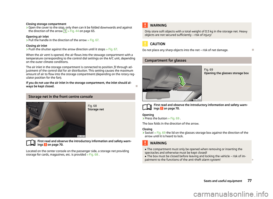 SKODA YETI 2013 1.G / 5L Owners Manual Closing storage compartment›Open the cover to the stop, only then can it be folded downwards and againstthe direction of the arrow 1
  » Fig. 44  on page 65.
Opening air inlet
›
Pull the handle i