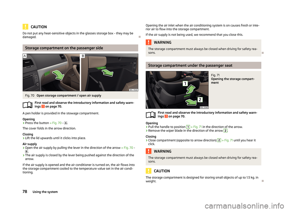 SKODA YETI 2013 1.G / 5L Manual Online CAUTIONDo not put any heat-sensitive objects in the glasses storage box - they may be
damaged.
Storage compartment on the passenger side
Fig. 70
Open storage compartment / open air supply
First re SKODA YETI 2013 1.G / 5L Manual Online CAUTIONDo not put any heat-sensitive objects in the glasses storage box - they may be
damaged.
Storage compartment on the passenger side
Fig. 70
Open storage compartment / open air supply
First re