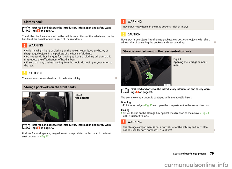SKODA YETI 2013 1.G / 5L Manual Online Clothes hookFirst read and observe the introductory information and safety warn-ings
on page 70.
The clothes hooks are located on the middle door pillars of the vehicle and on the
handle of the head SKODA YETI 2013 1.G / 5L Manual Online Clothes hookFirst read and observe the introductory information and safety warn-ings
on page 70.
The clothes hooks are located on the middle door pillars of the vehicle and on the
handle of the head
