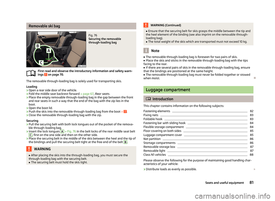 SKODA YETI 2013 1.G / 5L Manual Online Removable ski bagFig. 76
Securing the removable
through-loading bag
First read and observe the introductory information and safety warn-
ings on page 70.
The removable through-loading bag is solely SKODA YETI 2013 1.G / 5L Manual Online Removable ski bagFig. 76
Securing the removable
through-loading bag
First read and observe the introductory information and safety warn-
ings on page 70.
The removable through-loading bag is solely