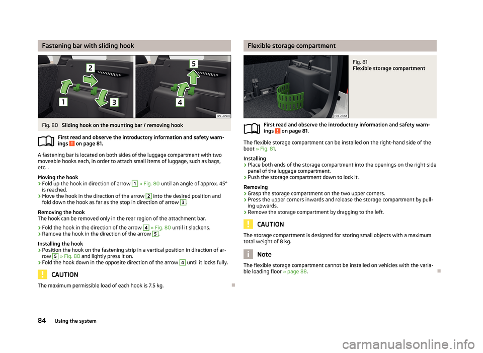 SKODA YETI 2013 1.G / 5L Manual Online Fastening bar with sliding hookFig. 80
Sliding hook on the mounting bar / removing hook
First read and observe the introductory information and safety warn-
ings
on page 81.
A fastening bar is loca SKODA YETI 2013 1.G / 5L Manual Online Fastening bar with sliding hookFig. 80
Sliding hook on the mounting bar / removing hook
First read and observe the introductory information and safety warn-
ings
on page 81.
A fastening bar is loca