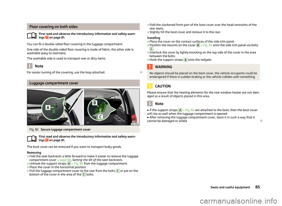 SKODA YETI 2013 1.G / 5L Owners Manual Floor covering on both sidesFirst read and observe the introductory information and safety warn-
ings 
 on page 81.
You can fit a double-sided floor covering in the luggage compartment.
One side of th