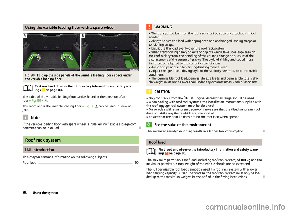 SKODA YETI 2013 1.G / 5L Owners Manual Using the variable loading floor with a spare wheelFig. 90 
Fold up the side panels of the variable loading floor / space under
the variable loading floor
First read and observe the introductory infor