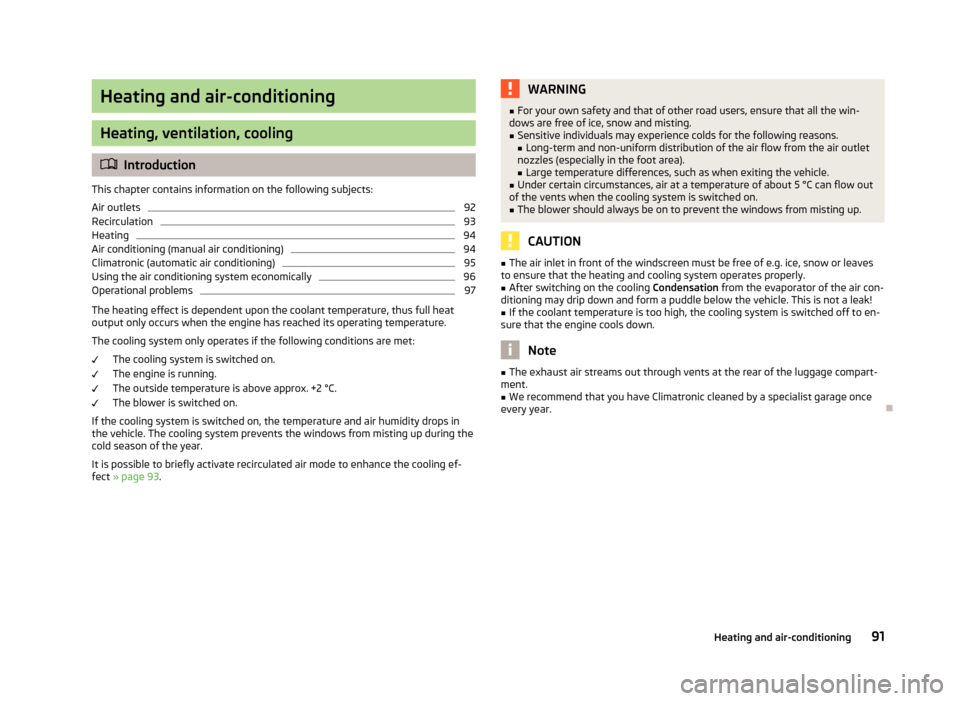 SKODA YETI 2013 1.G / 5L Owners Manual Heating and air-conditioning
Heating, ventilation, cooling
Introduction
This chapter contains information on the following subjects:
Air outlets
92
Recirculation
93
Heating
94
Air conditioning (man