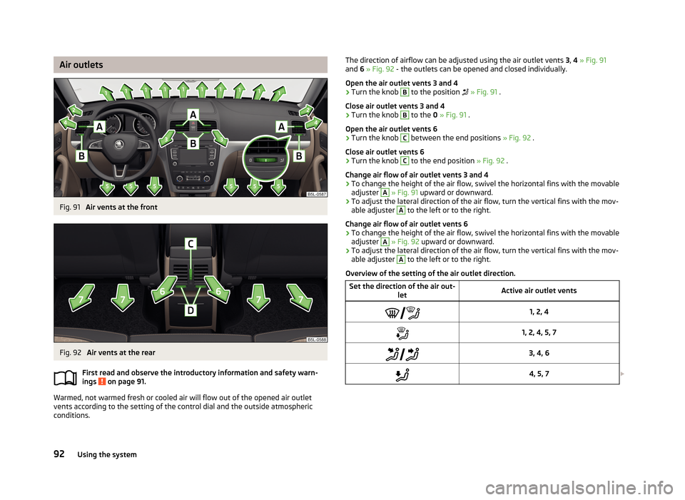 SKODA YETI 2013 1.G / 5L Owners Manual Air outletsFig. 91 
Air vents at the front
Fig. 92 
Air vents at the rear
First read and observe the introductory information and safety warn-
ings 
 on page 91.
Warmed, not warmed fresh or cooled air