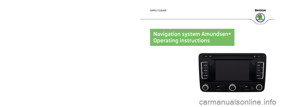 SKODA YETI 2013 1.G / 5L Amundsen Navigation System Manual www.skoda-auto.com
Amundsen+
Navigacní systém anglicky 11.2013
S00.5615.06.20
3T0 012 720 CE
SIMPLY CLEVER
Navigation system Amundsen+
Operating instructions   