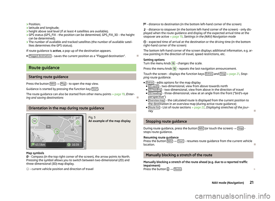 SKODA SUPERB 2013 2.G / (B6/3T) Amundsen Navigation System Manual ›Position;
› latitude and longitude;
› height above seal level (if at least 4 satellites are available);
› GPS status (GPS_FIX - the position can be determined, GPS_FIX_3D - the height
can be SKODA SUPERB 2013 2.G / (B6/3T) Amundsen Navigation System Manual ›Position;
› latitude and longitude;
› height above seal level (if at least 4 satellites are available);
› GPS status (GPS_FIX - the position can be determined, GPS_FIX_3D - the height
can be