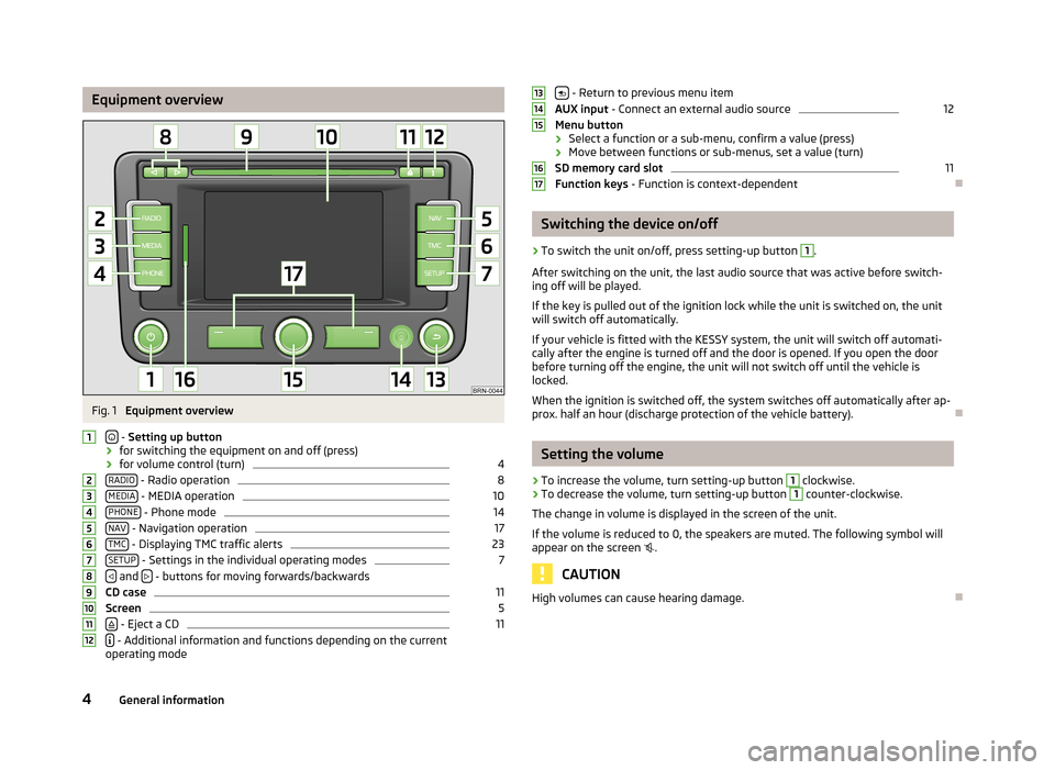 SKODA YETI 2013 1.G / 5L Amundsen Navigation System Manual Equipment overviewFig. 1 
Equipment overview

 -  Setting up button
› for switching the equipment on and off (press)
› for volume control (turn)
4
RADIO - Radio operation
8
MEDIA - MEDIA operat