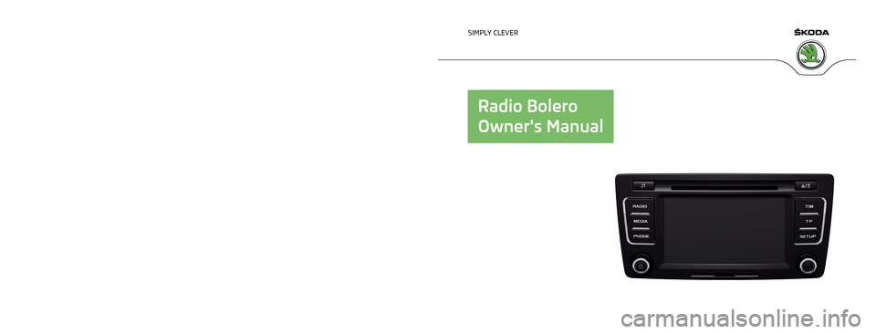 SKODA YETI 2013 1.G / 5L Bolero Car Radio Manual www.skoda-auto.com
Bolero: Yeti, Superb
Rádio anglicky 11.2013
S00.5615.05.20
5L0 012 720 DD
SIMPLY CLEVER
Radio Bolero
Owners Manual SKODA YETI 2013 1.G / 5L Bolero Car Radio Manual www.skoda-auto.com
Bolero: Yeti, Superb
Rádio anglicky 11.2013
S00.5615.05.20
5L0 012 720 DD
SIMPLY CLEVER
Radio Bolero
Owners Manual