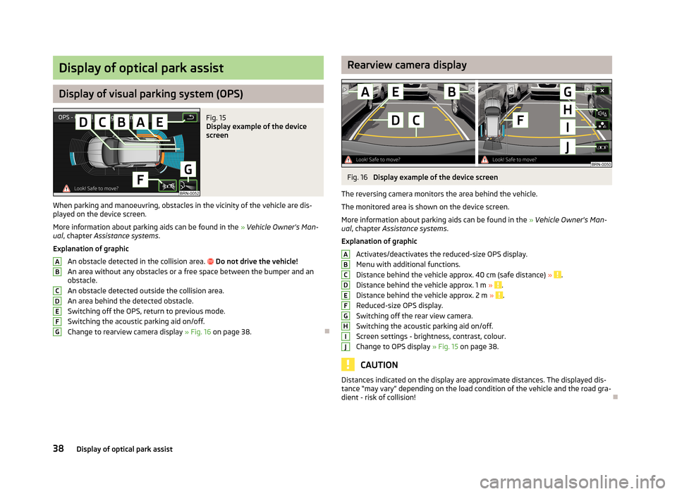 SKODA SUPERB 2013 2.G / (B6/3T) Columbus Navigation System Manual Display of optical park assist
Display of visual parking system (OPS)
Fig. 15
Display example of the device
screen
When parking and manoeuvring, obstacles in the vicinity of the vehicle are dis- play SKODA SUPERB 2013 2.G / (B6/3T) Columbus Navigation System Manual Display of optical park assist
Display of visual parking system (OPS)
Fig. 15
Display example of the device
screen
When parking and manoeuvring, obstacles in the vicinity of the vehicle are dis- play