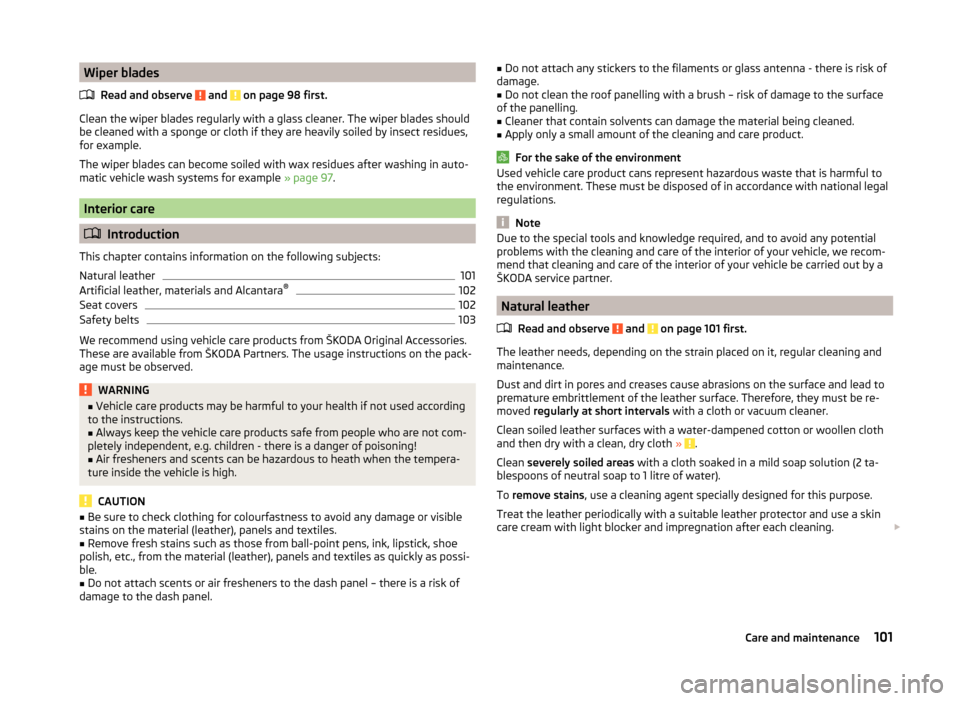 SKODA CITIGO 2014 1.G Owners Manual Wiper bladesRead and observe 
 and  on page 98 first.
Clean the wiper blades regularly with a glass cleaner. The wiper blades should
be cleaned with a sponge or cloth if they are heavily soiled by ins