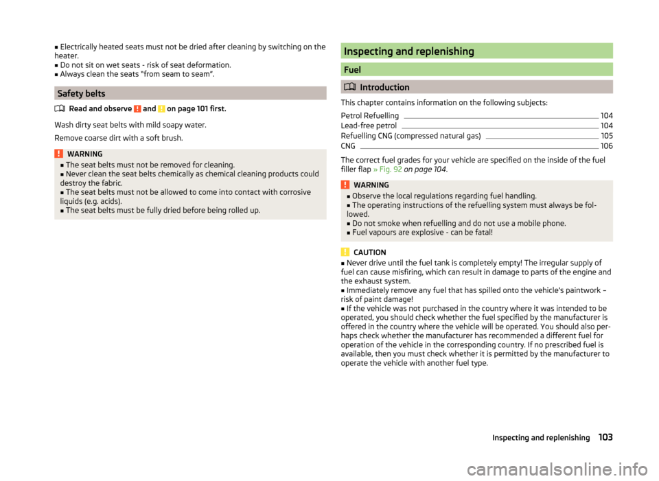 SKODA CITIGO 2014 1.G Owners Manual ■Electrically heated seats must not be dried after cleaning by switching on the
heater.■
Do not sit on wet seats - risk of seat deformation.
■
Always clean the seats “from seam to seam”.
Saf