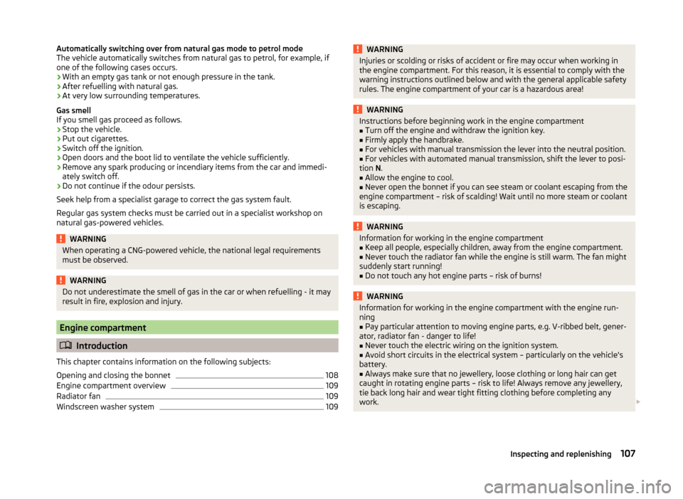 SKODA CITIGO 2014 1.G Owners Manual Automatically switching over from natural gas mode to petrol mode
The vehicle automatically switches from natural gas to petrol, for example, if one of the following cases occurs.
› With an empty ga SKODA CITIGO 2014 1.G Owners Manual Automatically switching over from natural gas mode to petrol mode
The vehicle automatically switches from natural gas to petrol, for example, if one of the following cases occurs.
› With an empty ga
