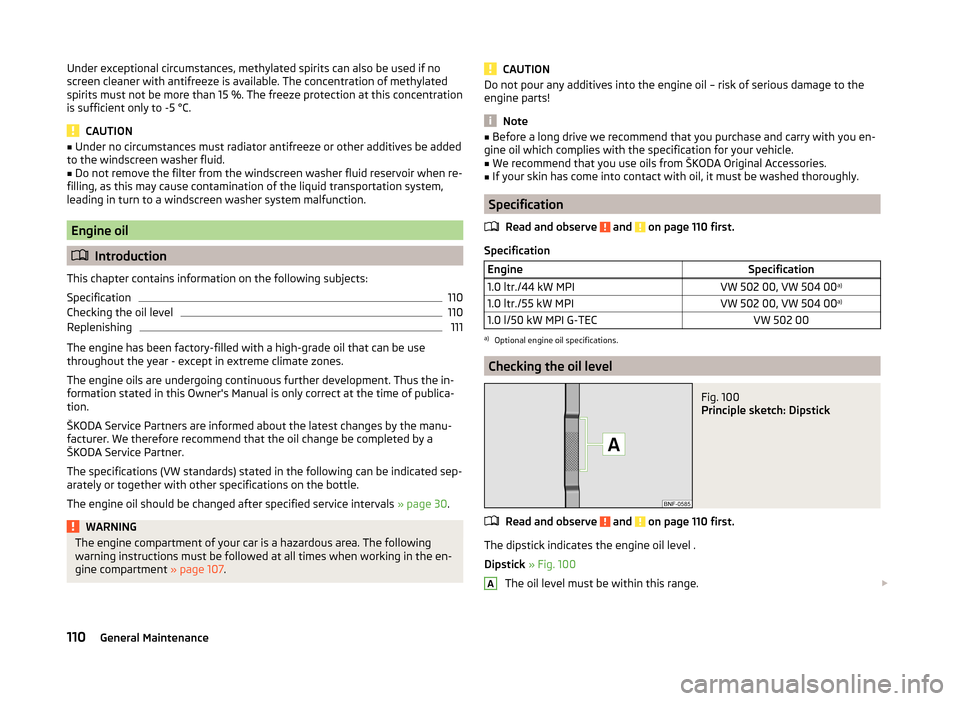 SKODA CITIGO 2014 1.G Owners Manual Under exceptional circumstances, methylated spirits can also be used if no
screen cleaner with antifreeze is available. The concentration of methylated
spirits must not be more than 15 %. The freeze p