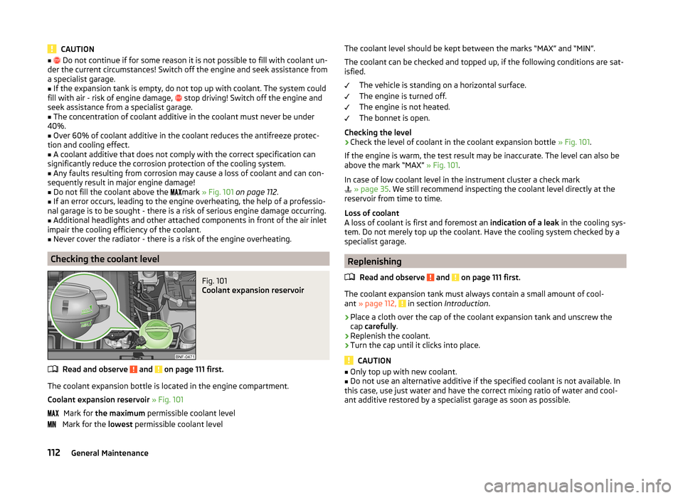 SKODA CITIGO 2014 1.G User Guide CAUTION■ Do not continue if for some reason it is not possible to fill with coolant un-
der the current circumstances! Switch off the engine and seek assistance from
a specialist garage.■
If t SKODA CITIGO 2014 1.G User Guide CAUTION■ Do not continue if for some reason it is not possible to fill with coolant un-
der the current circumstances! Switch off the engine and seek assistance from
a specialist garage.■
If t