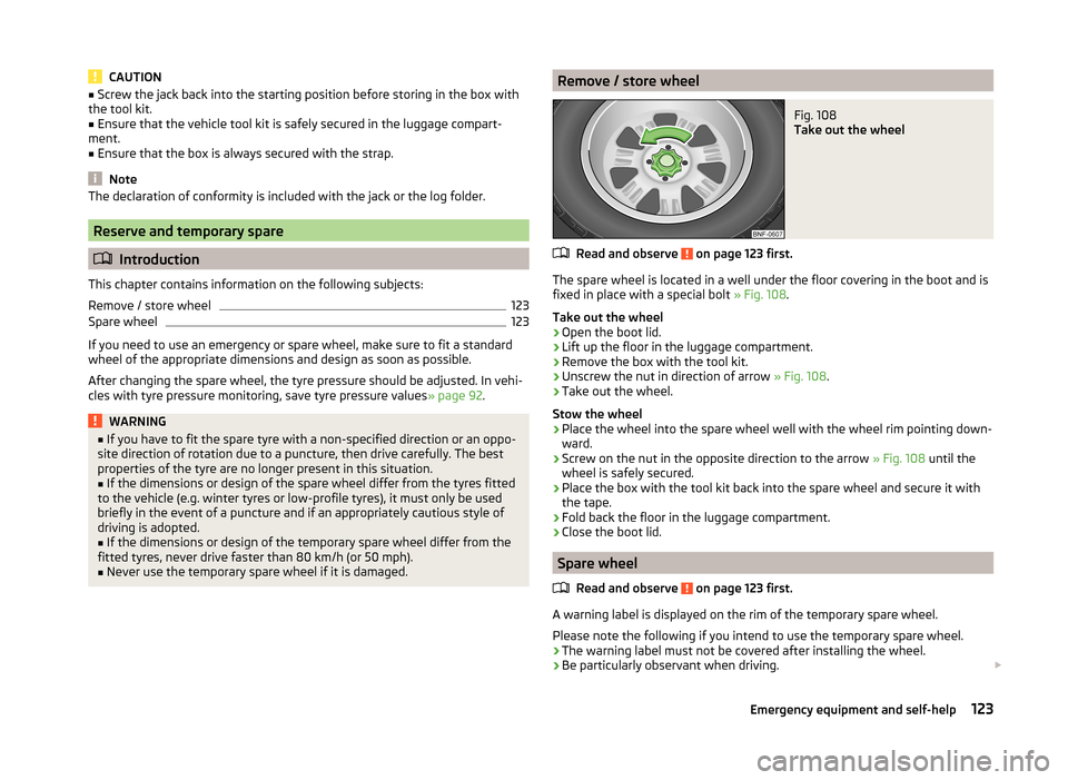 SKODA CITIGO 2014 1.G Owners Manual CAUTION■Screw the jack back into the starting position before storing in the box with
the tool kit.■
Ensure that the vehicle tool kit is safely secured in the luggage compart-
ment.
■
Ensure tha SKODA CITIGO 2014 1.G Owners Manual CAUTION■Screw the jack back into the starting position before storing in the box with
the tool kit.■
Ensure that the vehicle tool kit is safely secured in the luggage compart-
ment.
■
Ensure tha