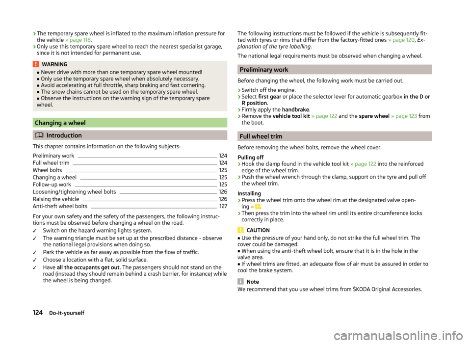SKODA CITIGO 2014 1.G Owners Manual ›The temporary spare wheel is inflated to the maximum inflation pressure for
the vehicle » page 118.
› Only use this temporary spare wheel to reach the nearest specialist garage,
since it is not SKODA CITIGO 2014 1.G Owners Manual ›The temporary spare wheel is inflated to the maximum inflation pressure for
the vehicle » page 118.
› Only use this temporary spare wheel to reach the nearest specialist garage,
since it is not
