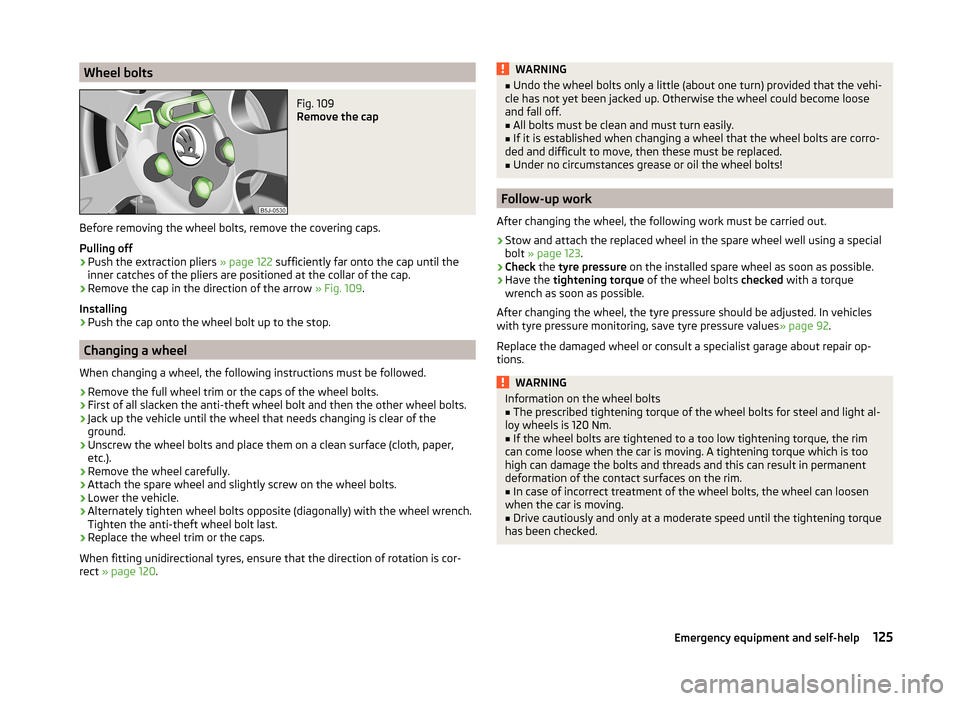 SKODA CITIGO 2014 1.G Owners Manual Wheel boltsFig. 109 
Remove the cap
Before removing the wheel bolts, remove the covering caps.
Pulling off
›
Push the extraction pliers  » page 122 sufficiently far onto the cap until the
inner cat