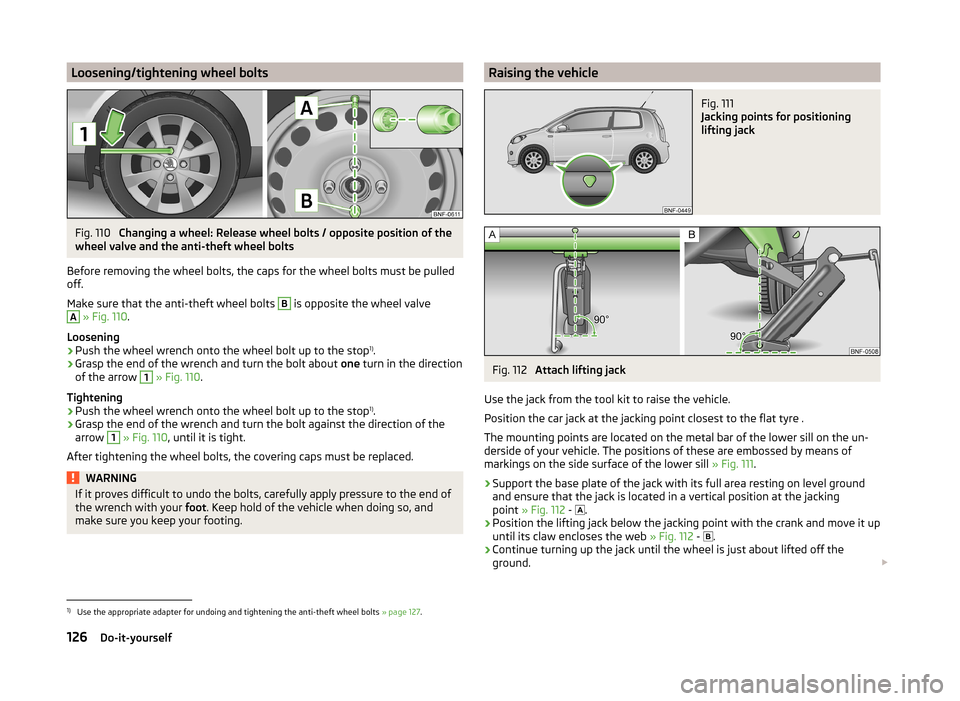 SKODA CITIGO 2014 1.G Owners Manual Loosening/tightening wheel boltsFig. 110 
Changing a wheel: Release wheel bolts / opposite position of the
wheel valve and the anti-theft wheel bolts
Before removing the wheel bolts, the caps for the 