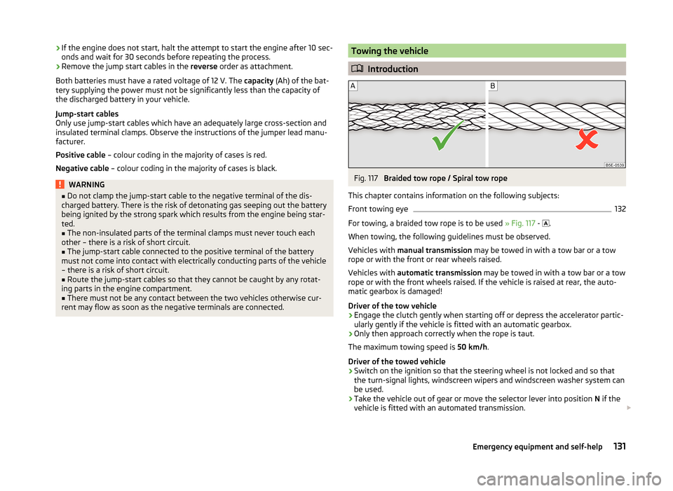 SKODA CITIGO 2014 1.G Owners Manual ›If the engine does not start, halt the attempt to start the engine after 10 sec-
onds and wait for 30 seconds before repeating the process.›
Remove the jump start cables in the  reverse order as 