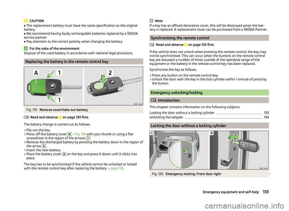 SKODA CITIGO 2014 1.G Owners Manual CAUTION■The replacement battery must have the same specification as the original
battery.■
We recommend having faulty rechargeable batteries replaced by a ŠKODA
service partner.
■
Pay attention