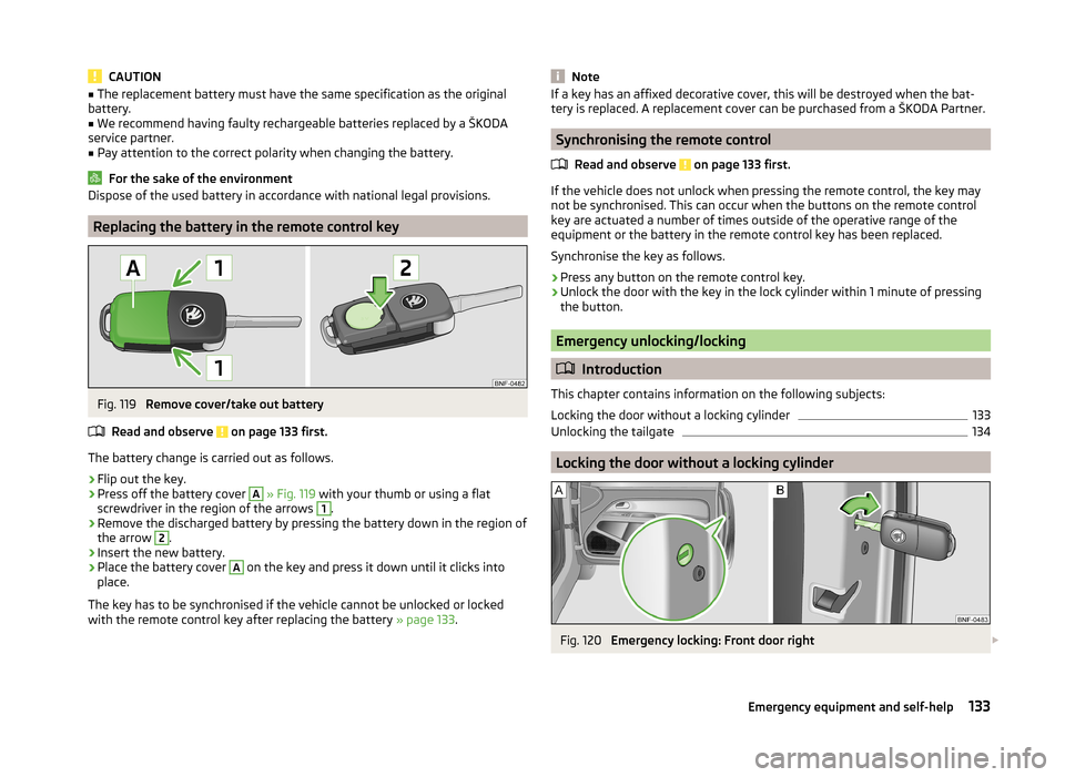 SKODA CITIGO 2014 1.G Owners Guide CAUTION■The replacement battery must have the same specification as the original
battery.■
We recommend having faulty rechargeable batteries replaced by a ŠKODA
service partner.
■
Pay attention