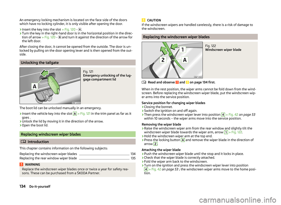 SKODA CITIGO 2014 1.G Owners Manual An emergency locking mechanism is located on the face side of the doors
which have no locking cylinder, it is only visible after opening the door.›
Insert the key into the slot » Fig. 120 -
.
SKODA CITIGO 2014 1.G Owners Manual An emergency locking mechanism is located on the face side of the doors
which have no locking cylinder, it is only visible after opening the door.›
Insert the key into the slot » Fig. 120 -
.