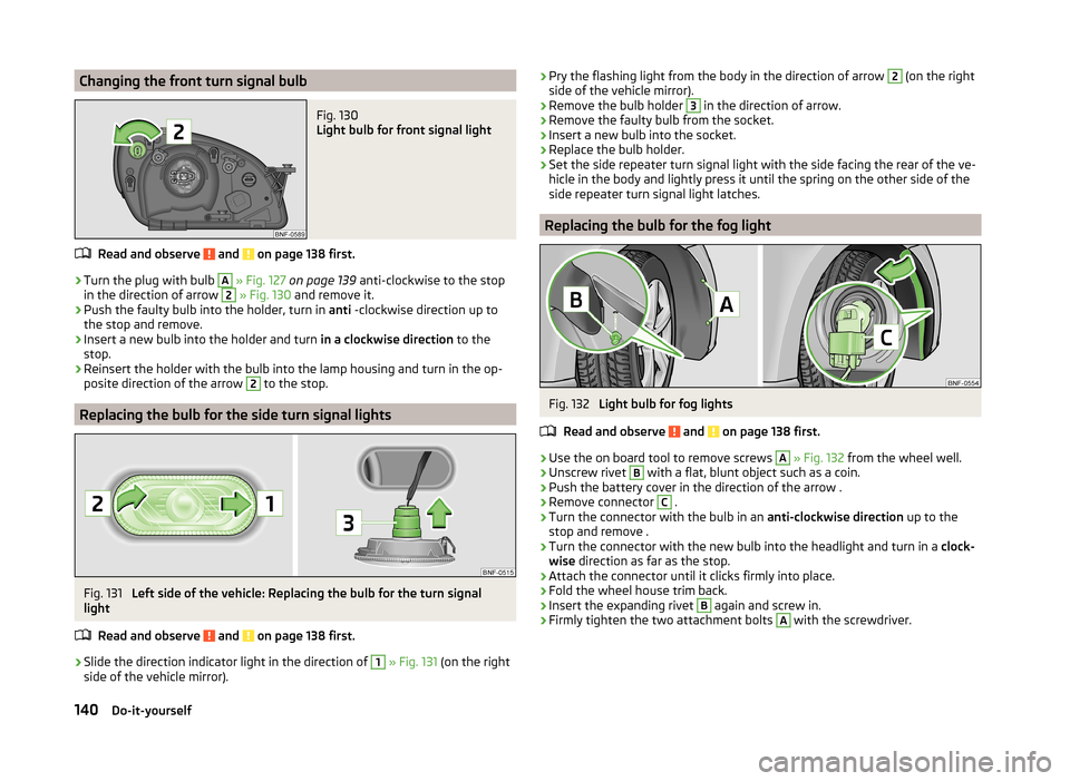 SKODA CITIGO 2014 1.G Owners Manual Changing the front turn signal bulbFig. 130
Light bulb for front signal light
Read and observe and on page 138 first.
›
Turn the plug with bulb
A
» Fig. 127 on page 139 anti-clockwise to the SKODA CITIGO 2014 1.G Owners Manual Changing the front turn signal bulbFig. 130
Light bulb for front signal light
Read and observe and on page 138 first.
›
Turn the plug with bulb
A
» Fig. 127 on page 139 anti-clockwise to the