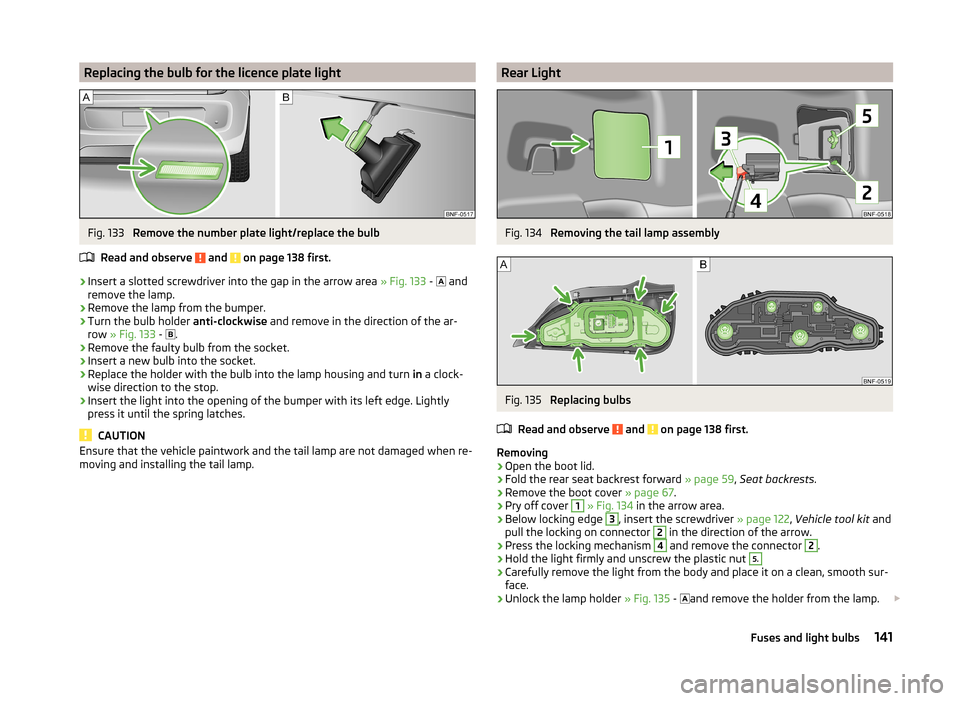 SKODA CITIGO 2014 1.G Owners Manual Replacing the bulb for the licence plate lightFig. 133
Remove the number plate light/replace the bulb
Read and observe
and on page 138 first.
›
Insert a slotted screwdriver into the gap in the a SKODA CITIGO 2014 1.G Owners Manual Replacing the bulb for the licence plate lightFig. 133
Remove the number plate light/replace the bulb
Read and observe
and on page 138 first.
›
Insert a slotted screwdriver into the gap in the a
