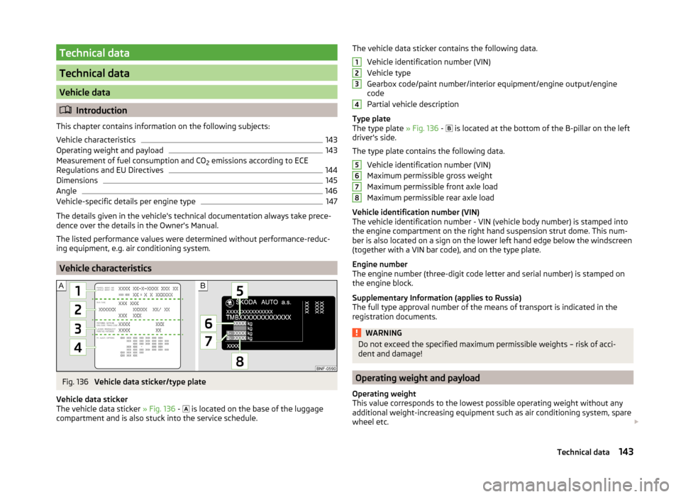 SKODA CITIGO 2014 1.G Owners Manual Technical data
Technical data
Vehicle data
Introduction
This chapter contains information on the following subjects:
Vehicle characteristics
143
Operating weight and payload
143
Measurement of fuel