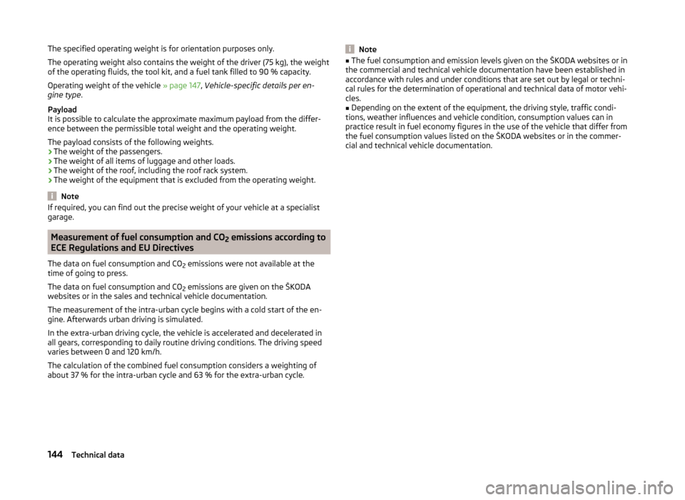 SKODA CITIGO 2014 1.G Owners Manual The specified operating weight is for orientation purposes only.
The operating weight also contains the weight of the driver (75 kg), the weight
of the operating fluids, the tool kit, and a fuel tank 